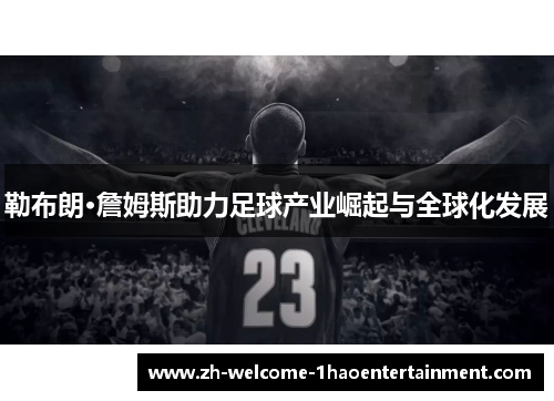 勒布朗·詹姆斯助力足球产业崛起与全球化发展
